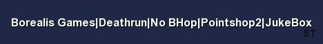 Borealis Games Deathrun No BHop Pointshop2 JukeBox Server Banner