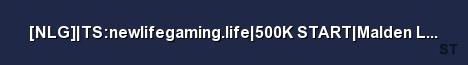 NLG TS newlifegaming life 500K START Malden Life Server Banner