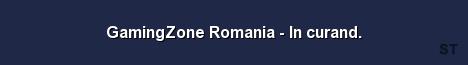 GamingZone Romania In curand Server Banner