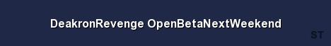 DeakronRevenge OpenBetaNextWeekend 