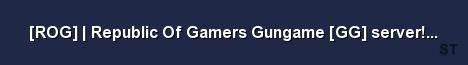 ROG Republic Of Gamers Gungame GG server hosted by 