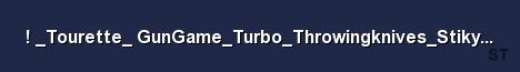 Tourette GunGame Turbo Throwingknives Stikynades Server Banner