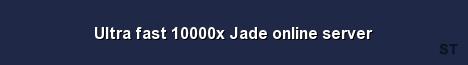 Ultra fast 10000x Jade online server 