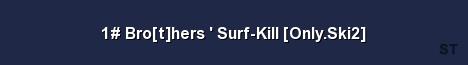 1 Bro t hers Surf Kill Only Ski2 Server Banner