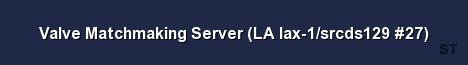 Valve Matchmaking Server LA lax 1 srcds129 27 Server Banner