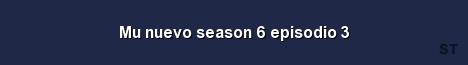 Mu nuevo season 6 episodio 3 Server Banner
