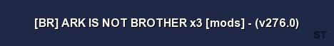 BR ARK IS NOT BROTHER x3 mods v276 0 Server Banner