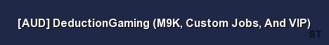 AUD DeductionGaming M9K Custom Jobs And VIP Server Banner