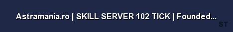 Astramania ro SKILL SERVER 102 TICK Founded 2007 Server Banner