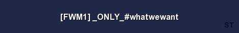 FWM1 ONLY whatwewant Server Banner