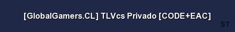 GlobalGamers CL TLVcs Privado CODE EAC 