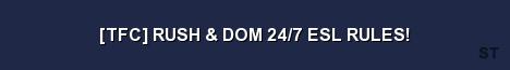 TFC RUSH DOM 24 7 ESL RULES Server Banner