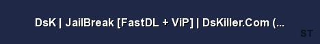 DsK JailBreak FastDL ViP DsKiller Com 24 7 GameTrac Server Banner