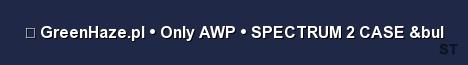 GreenHaze pl Only AWP SPECTRUM 2 CASE bul Server Banner