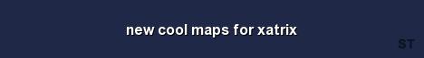 new cool maps for xatrix 