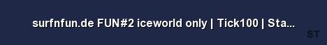 surfnfun de FUN 2 iceworld only Tick100 Stats Server Banner