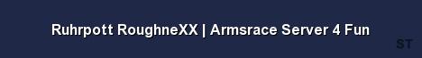 Ruhrpott RoughneXX Armsrace Server 4 Fun Server Banner