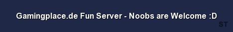 Gamingplace de Fun Server Noobs are Welcome D Server Banner