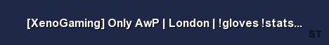 XenoGaming Only AwP London gloves stats 128 Tick Server Banner