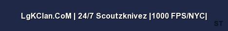 LgKClan CoM 24 7 Scoutzknivez 1000 FPS NYC Server Banner
