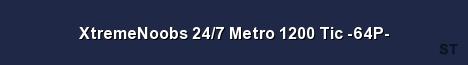 XtremeNoobs 24 7 Metro 1200 Tic 64P 