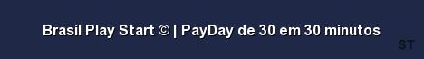 Brasil Play Start PayDay de 30 em 30 minutos Server Banner