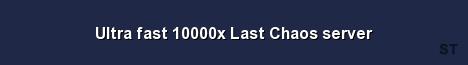 Ultra fast 10000x Last Chaos server 