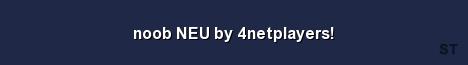 noob NEU by 4netplayers Server Banner