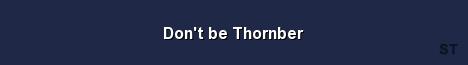 Don t be Thornber 