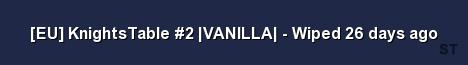 EU KnightsTable 2 VANILLA Wiped 26 days ago Server Banner
