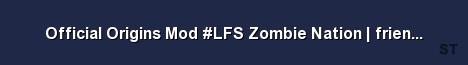 Official Origins Mod LFS Zombie Nation friendly PVE Serve 
