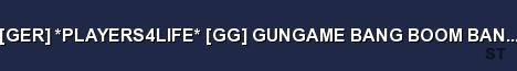 GER PLAYERS4LIFE GG GUNGAME BANG BOOM BANG HLGUARD Server Banner