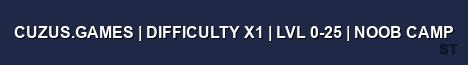 CUZUS GAMES DIFFICULTY X1 LVL 0 25 NOOB CAMP 