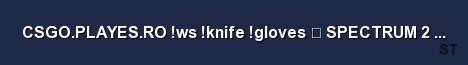 CSGO PLAYES RO ws knife gloves SPECTRUM 2 Competitive Server Banner
