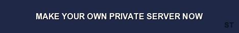 MAKE YOUR OWN PRIVATE SERVER NOW Server Banner