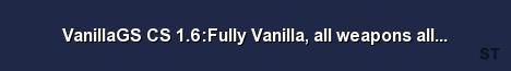 VanillaGS CS 1 6 Fully Vanilla all weapons allowed 