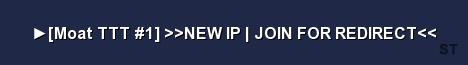 Moat TTT 1 NEW IP JOIN FOR REDIRECT Server Banner