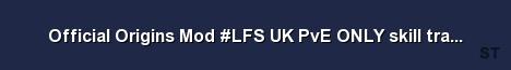 Official Origins Mod LFS UK PvE ONLY skill transfere fri Server Banner