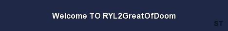 Welcome TO RYL2GreatOfDoom 