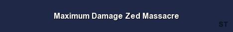 Maximum Damage Zed Massacre 