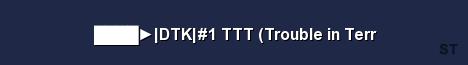 DTK 1 TTT Trouble in Terr Server Banner