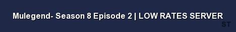 Mulegend Season 8 Episode 2 LOW RATES SERVER Server Banner