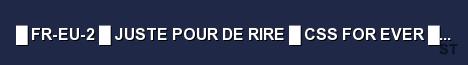 FR EU 2 JUSTE POUR DE RIRE CSS FOR EVER FFA Server Banner