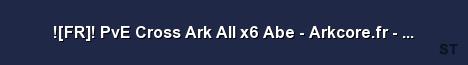 FR PvE Cross Ark All x6 Abe Arkcore fr v276 12 Server Banner