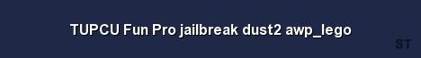 TUPCU Fun Pro jailbreak dust2 awp lego Server Banner
