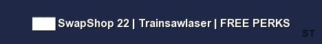 SwapShop 22 Trainsawlaser FREE PERKS Server Banner