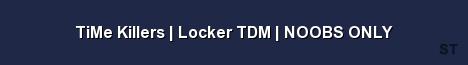 TiMe Killers Locker TDM NOOBS ONLY Server Banner