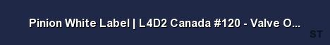 Pinion White Label L4D2 Canada 120 Valve Official 