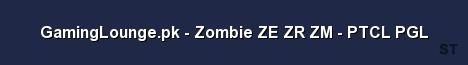 GamingLounge pk Zombie ZE ZR ZM PTCL PGL 